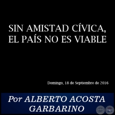 SIN AMISTAD CÍVICA, EL PAÍS NO ES VIABLE - Por ALBERTO ACOSTA GARBARINO - Domingo, 18 de Septiembre de 2016